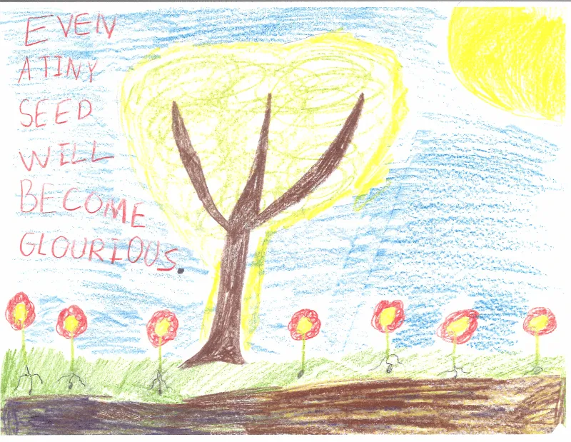 A child's crayon drawing of a tree, flowers, grass, and sun with handwritten text: “Even a tiny seed will become glorious.”.